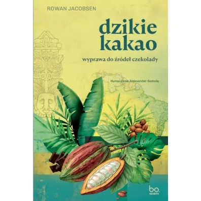 Dzikie kakao. Wyprawa do �r�de� czekolady - Rowan Jacobsen