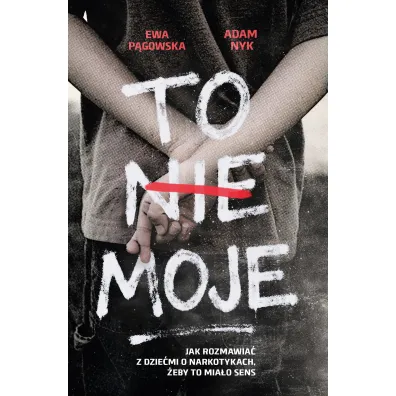 To nie moje. Jak rozmawia� z dzie�mi o narkotykach, �eby to mia�o sens - Ewa  P�gowska, Adam  Nyk