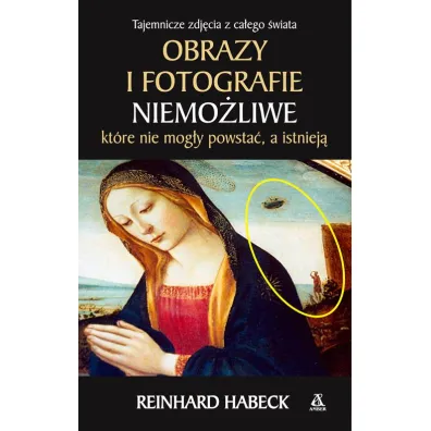 Obrazy i fotografie niemo�liwe, kt�re nie mog�y powsta�, a istniej� * * - Reinhard Habeck