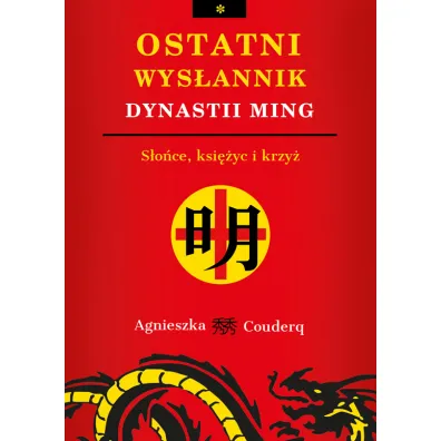 Ostatni wys�annik dynastii Ming  S�o�ce, ksi�yc i krzy� - Agnieszka Couderq