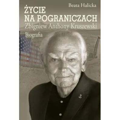 �ycie na pograniczach. Zbigniew Anthony Kruszewski - Beata Halicka