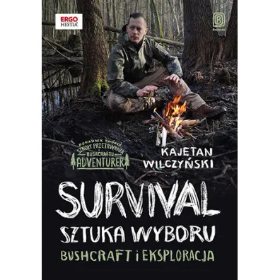 Survival: sztuka wyboru. Bushcraft i eksploracja - Kajetan  Wilczy�ski