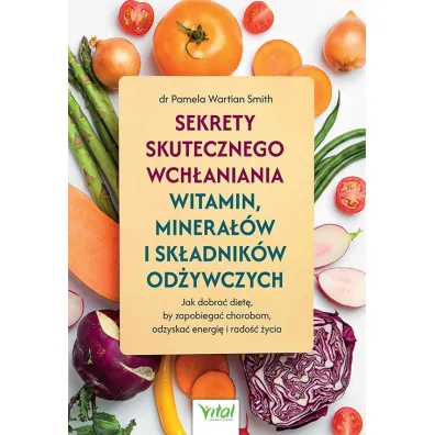 Sekrety skutecznego wch�aniania witamin, minera��w i sk�adnik�w od�ywczych - Pamela Smith  Wartian