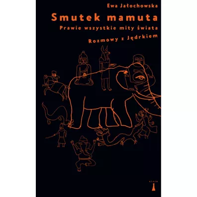 Smutek mamuta Prawie wszystkie mity �wiata Rozmowy z J�drkiem - Ewa Ja�ochowska