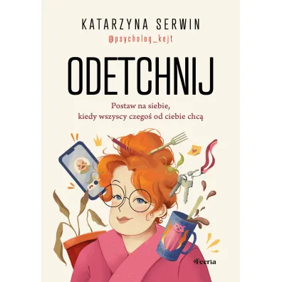 Odetchnij. Postaw na siebie, kiedy wszyscy czego� od ciebie chc� - Katarzyna  Serwin