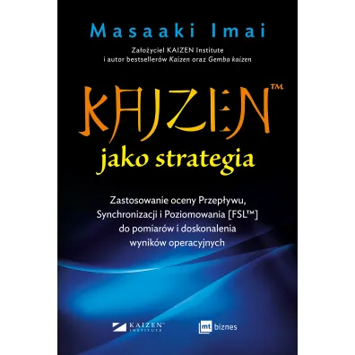 KAIZEN&trade; jako strategia. Zastosowanie oceny Przep�ywu, Synchronizacji i Poziomowania [FSL&trade;] do pomiar�w i doskonalenia wynik�w operacyjnych - Imai Masaaki