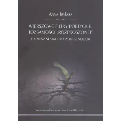 Wierszowe filtry poetyckiej to�samo�ci "rozproszonej" Dariusz Suska i Marcin Sendecki - Anna Tryksza