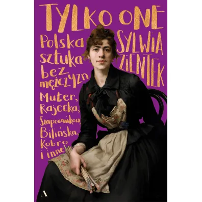 Tylko one. Polska sztuka bez m�czyzn - Sylwia Zientek