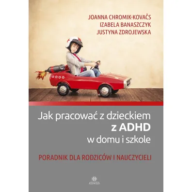 Jak pracowa� z dzieckiem z Adhd w domu i szkole