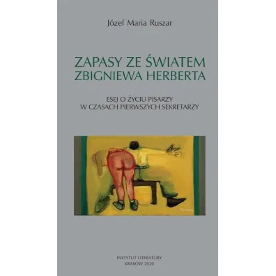 Zapasy ze �wiatem Zbigniewa Herberta. Esej o �yciu pisarzy w czasach pierwszych sekretarzy - J�zef Maria Ruszar