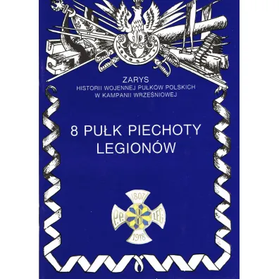 8 Pu�k Piechoty Legion�w. Zarys historii wojennej Pu�k�w Polskich w Kampanii Wrze�niowej - Janusz Odziemkowski