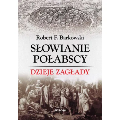 S�owianie po�abscy. Dzieje zag�ady - Robert F. Barkowski