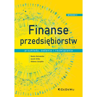 Finanse przedsi�biorstw. Przyk�ady, zadania i rozwi�zania - Aldona Uzieb�o, Beata Kotowska, Jacek Sitko