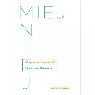 Miej mniej. Jak y prosto i szczliwie? - Natalia Kraus-Kowalczyk