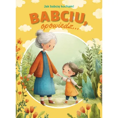 Babciu, opowiedz... Jak babci� kocham! - Paulina P�atkowska