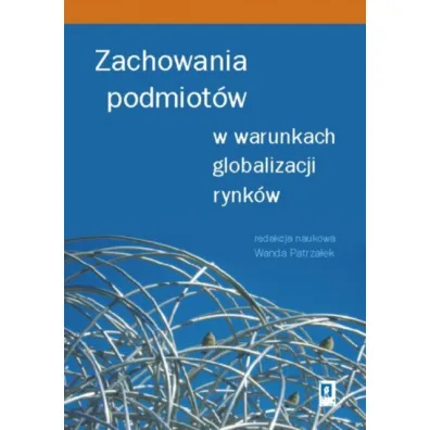 Zachowania podmiot�w w warunkach globalizacji rynk�w - Wanda Patrza�ek