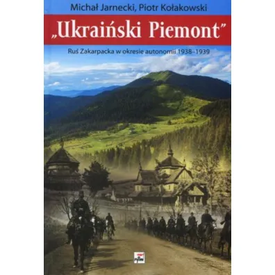 Ukrai�ski Piemont. Ru� Zakarpacka w okresie autonomii 1938-1939 - Micha� Jarnecki, Tadeusz Ko�akowski