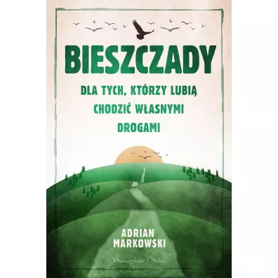 Bieszczady. Dla tych, ktrzy lubi chodzi wasnymi drogami - Adrian Markowski