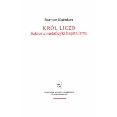 Kr�l liczb Szkice z metafizyki kapitalizmu - Bartosz Ku�niarz
