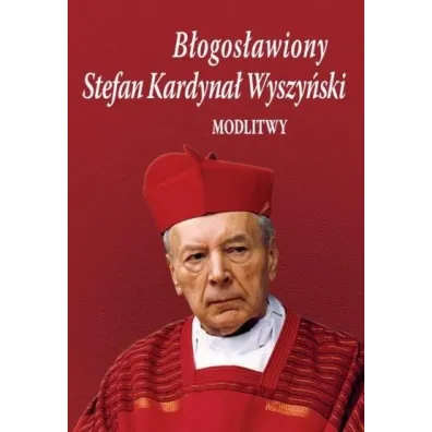 B�ogos�awiony Stefan Kardyna� Wyszy�ski. Modlitwy - Bo�ena  Sobota