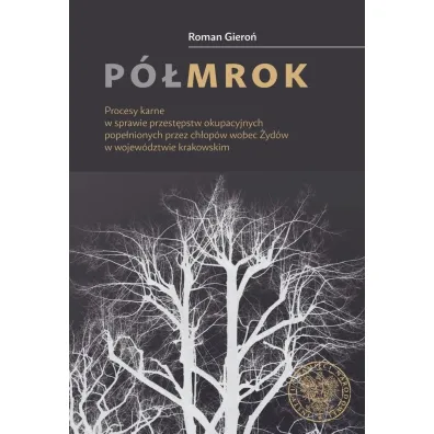 P�mrok. Procesy karne w sprawie przest�pstw okupacyjnych pope�nionych przez ch�op�w wobec �yd�w w wojew�dztwie krakowskim - Roman  Giero�