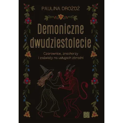 Demoniczne dwudziestolecie. Czarownice, znachorzy i za�wiaty na us�ugach zbrodni - Paulina  Dro�d�