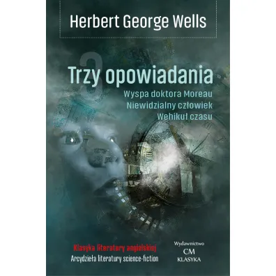 Trzy opowiadania: Wehiku� czasu, Niewidzialny cz�owiek, Wyspa doktora Moreau - Herbert George Wells