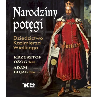Narodziny pot�gi. Dziedzictwo Kazimierza Wielkiego - Adam Bujak, Krzysztof O��g