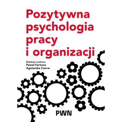 Pozytywna psychologia pracy i organizacji - Agnieszka Czerw, Pawe� Fortuna