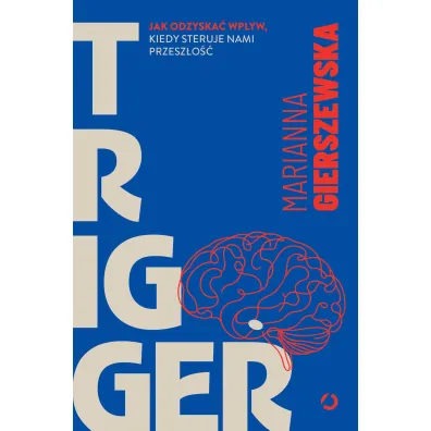 Trigger. Jak odzyska� wp�yw, kiedy steruje nami przesz�o��