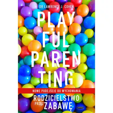 Playful Parenting. Rodzicielstwo przez zabaw� - Lawrence J. Cohen