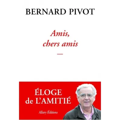 Amis, chers amis - Bernard  Pivot