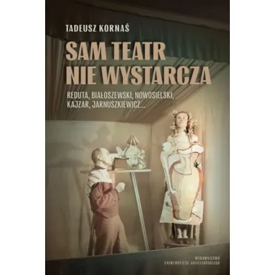Sam teatr nie wystarcza. Reduta, Bia�oszewski, Nowosielski, Kajzar, Jarnuszkiewicz... - Tadeusz Korna�
