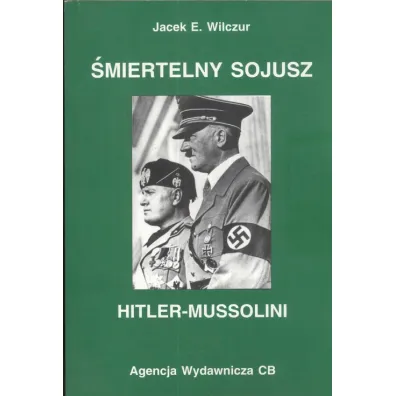 �miertelny sojusz Hitler - Mussolini - Jacek E. Wilczur