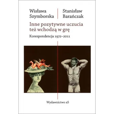 Inne pozytywne uczucia te� wchodz� w gr�. Korespondencja 1972-2011 - Stanis�aw Bara�czak, Wis�awa Szymborska
