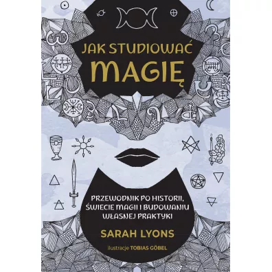 Jak studiowa� magi�. Przewodnik po historii, �wiecie magii i budowaniu w�asnej praktyki - Sarah  Lyons