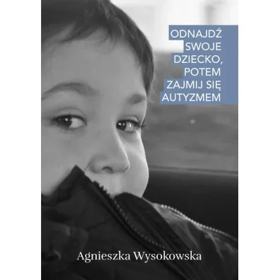 Odnajd� swoje dziecko, potem zajmij si� autyzmem - Agnieszka  Wysokowska