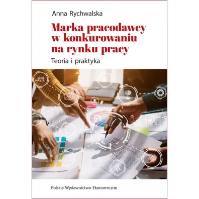 Marka pracodawcy w konkurowaniu na rynku pracy. Teoria i praktyka - Anna  Rychwalska