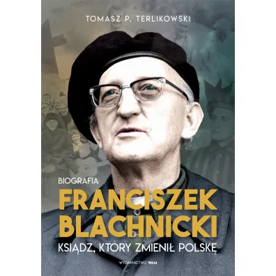 Franciszek Blachnicki. Ksi�dz, kt�ry zmieni� Polsk� - Tomasz Terlikowski