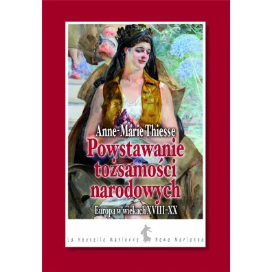 Powstawanie to�samo�ci narodowych. Europa w wiekach XVIII-XX - Thiesse Anne-Marie