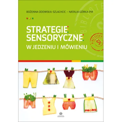 Strategie sensoryczne w jedzeniu i m�wieniu - Bo�enna Odowska-Szlachcic, Natalia G�rka-Pik