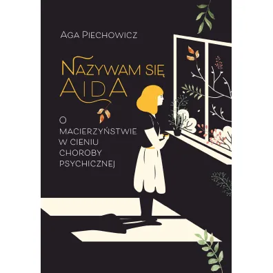 Nazywam si� Aida. O macierzy�stwie w cieniu choroby psychicznej