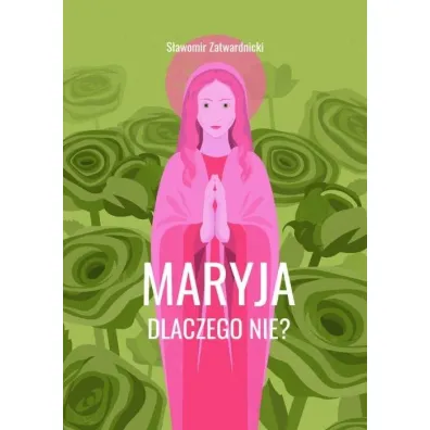Maryja. Dlaczego nie? - S�awomir Zatwardnicki