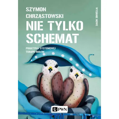 Nie tylko schemat. Praktyka systemowej terapii rodzin - Szymon Chrz�stowski