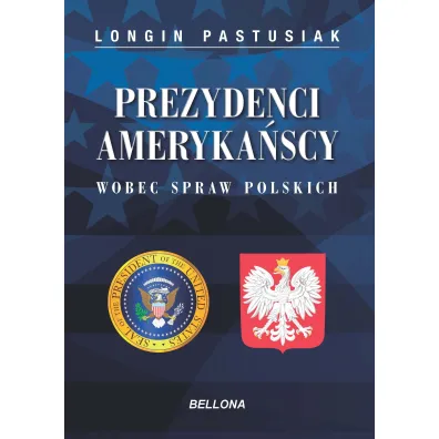 Prezydenci ameryka�scy wobec spraw polskich - Longin Pastusiak
