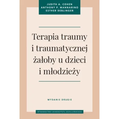 Terapia traumy i traumatycznej �a�oby u dzieci i m�odzie�y - Esther Deblinger, Cohen A. Judith, Anthony P. Mannarino