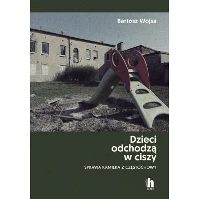 Dzieci odchodz� w ciszy. Sprawa Kamilka z Cz�stochowy - Bartosz Wojsa