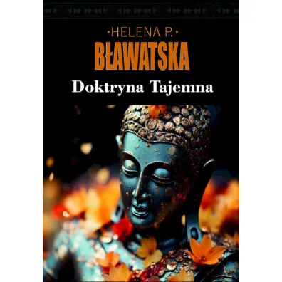 Doktryna tajemna. Synteza nauki, religii i filozofii - Helena Petrovna Blavatsky