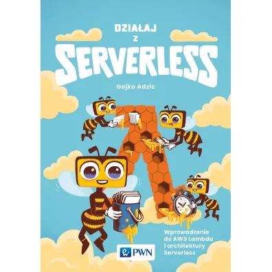 Dzia�aj z Serverless. Wprowadzenie do AWS Lambda i architektury Serverless - Gojko Adzic