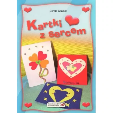 Wycinanki z sercem. Kartki z sercem - Dorota Skwark